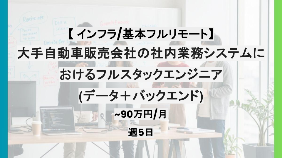 【インフラ/フルリモート】週5日/大手自動車販売会社の社内業務システムにおけるフルスタックエンジニア(データ＋バックエンド)/パートナー案件