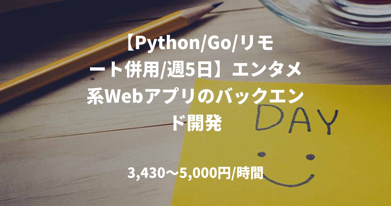 【Python/Go/リモート併用/週5日】エンタメ系Webアプリのバックエンド開発