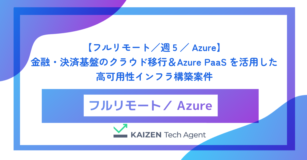 【フルリモート/週5/Azure】金融・決済基盤のクラウド移行&Azure PaaSを活用した高可用性インフラ構築案件