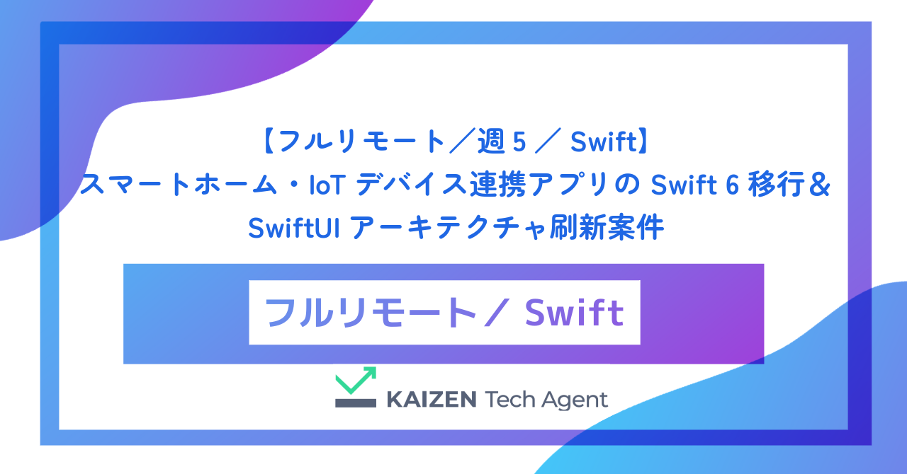 【フルリモート／週5／Swift】スマートホーム・IoTデバイス連携アプリの Swift 6 移行＆SwiftUIアーキテクチャ刷新案件