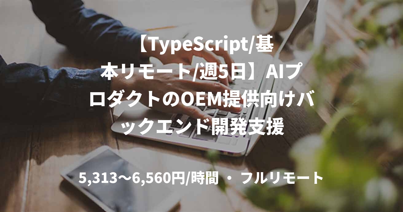 【TypeScript/基本リモート/週5日】AIプロダクトのOEM提供向けバックエンド開発支援