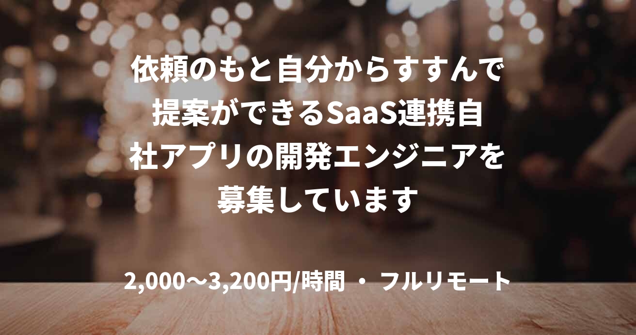 依頼のもと自分からすすんで提案ができるSaaS連携自社アプリの開発エンジニアを募集しています