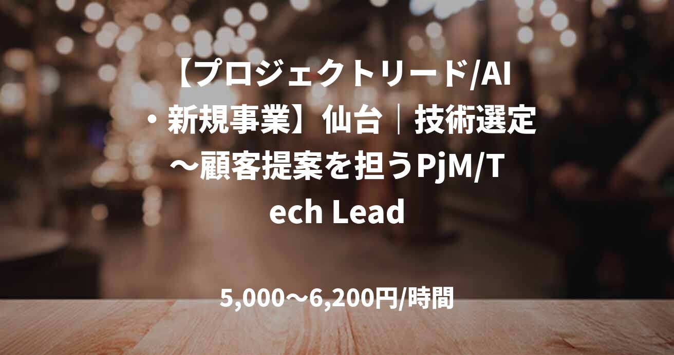 【プロジェクトリード/AI・新規事業】仙台|技術選定~顧客提案を担うPjM/Tech Lead