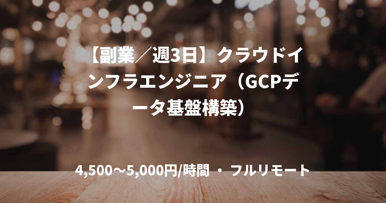 【副業／週3日】クラウドインフラエンジニア（GCPデータ基盤構築）