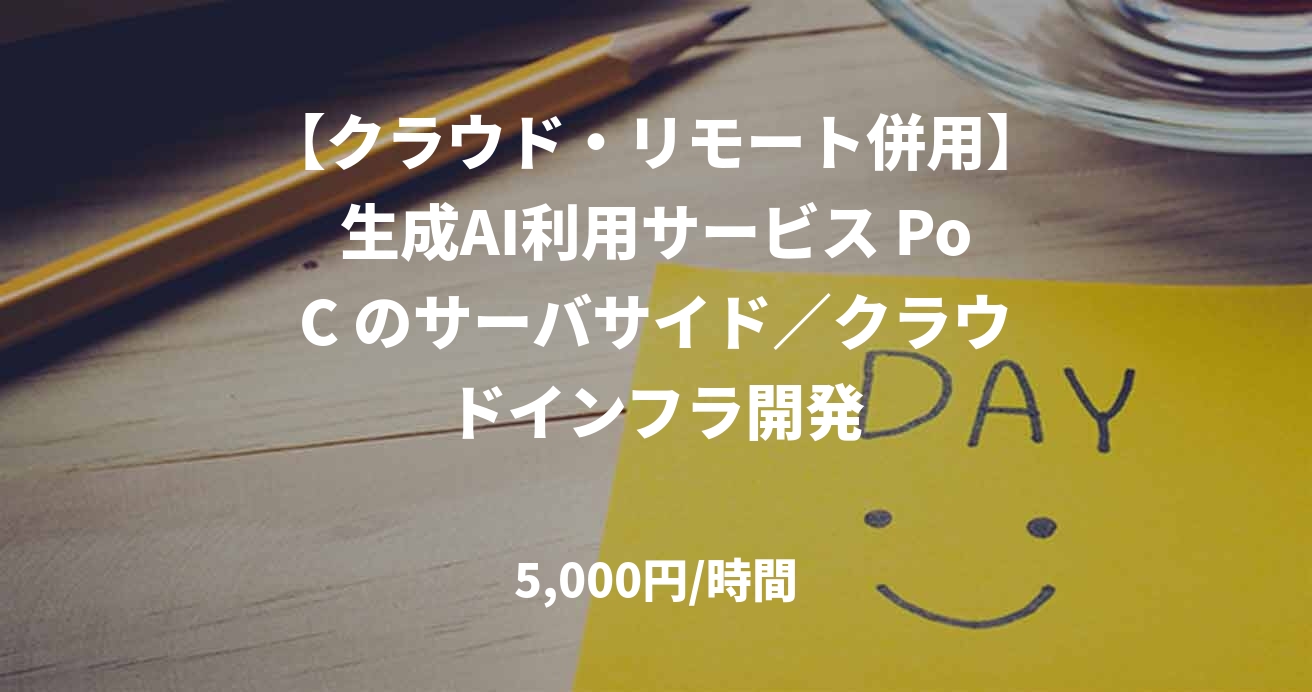 【クラウド・リモート併用】生成AI利用サービス PoC のサーバサイド/クラウドインフラ開発