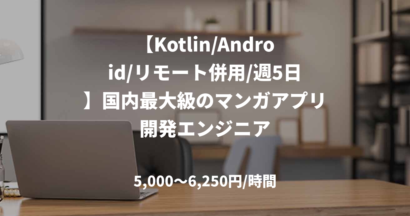 【Kotlin/Android/リモート併用/週5日】国内最大級のマンガアプリ開発エンジニア