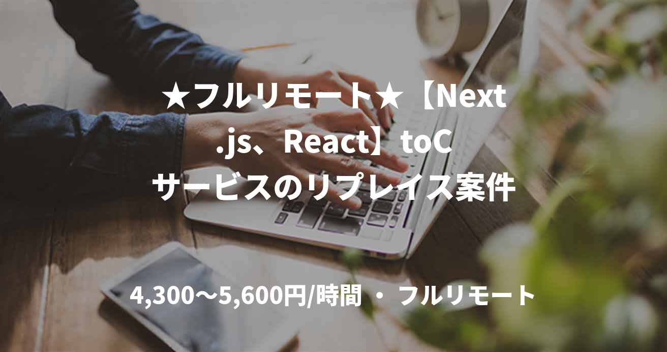 ★フルリモート★【Next.js、React】toCサービスのリプレイス案件