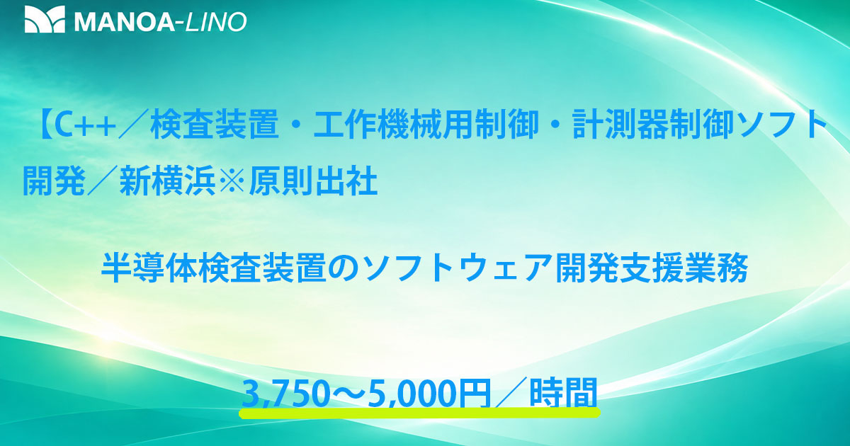 【C++／検査装置・工作機械用制御・計測器制御ソフト開発／新横浜※原則出社】半導体検査装置のソフトウェア開発支援業務