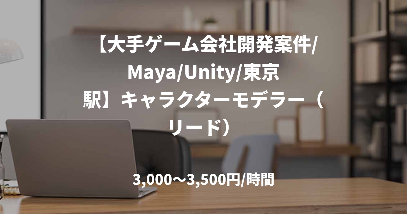 【大手ゲーム会社開発案件/Maya/Unity/東京駅】キャラクターモデラー（リード）
