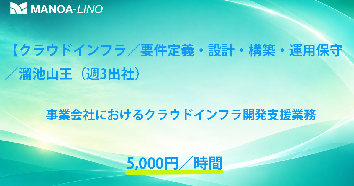 【クラウドインフラ／要件定義・設計・構築・運用保守／溜池山王（週3日出社）】事業会社におけるクラウドインフラエンジニア支援業務