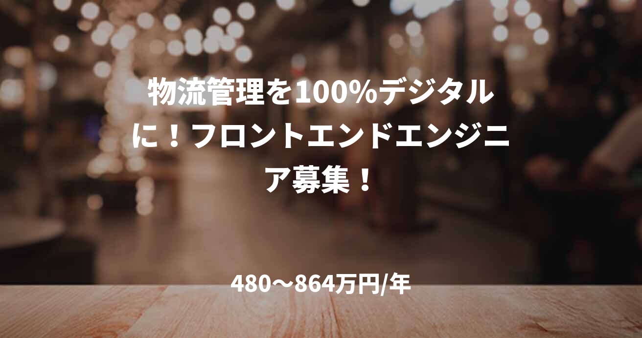 物流管理を100％デジタルに！フロントエンドエンジニア募集！
