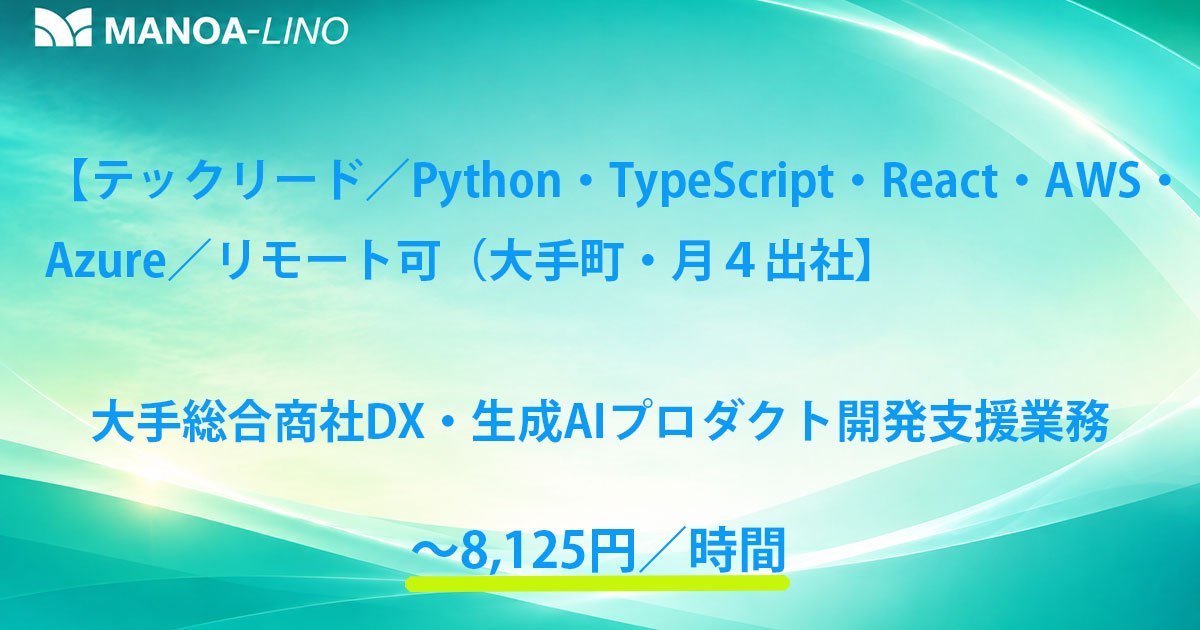 【テックリード／Python・TypeScript・React・AWS・Azure／リモート可(大手町・月４回程度出社)】大手総合商社DX・生成AIプロダクト開発支援業務