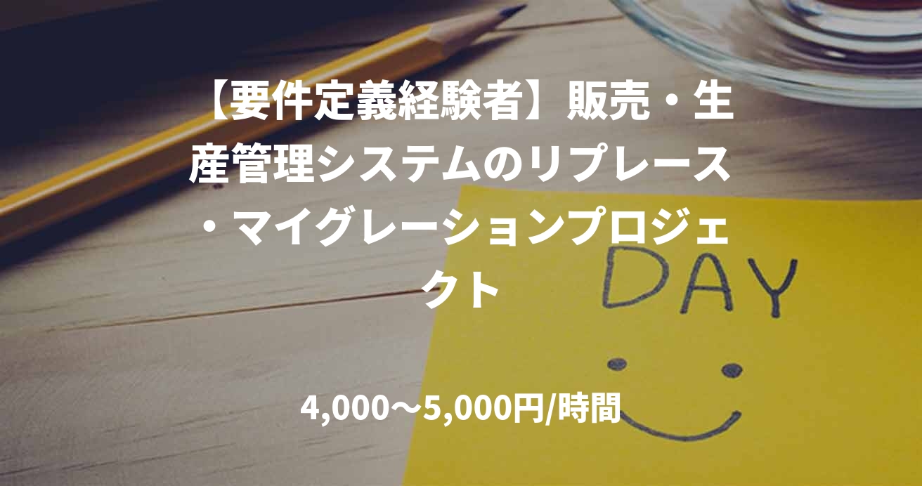 【要件定義経験者】販売・生産管理システムのリプレース・マイグレーションプロジェクト