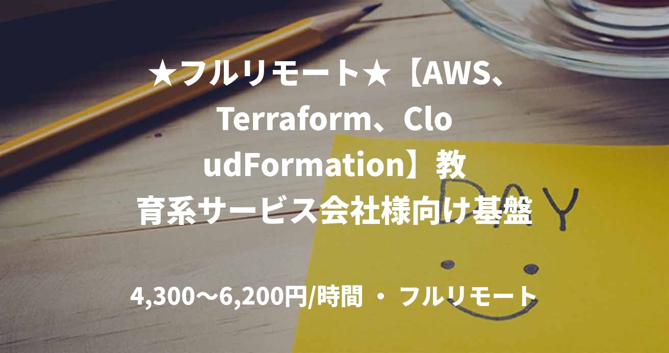 ★フルリモート★【AWS、Terraform、CloudFormation】教育系サービス会社様向け基盤システム改修（AWS）