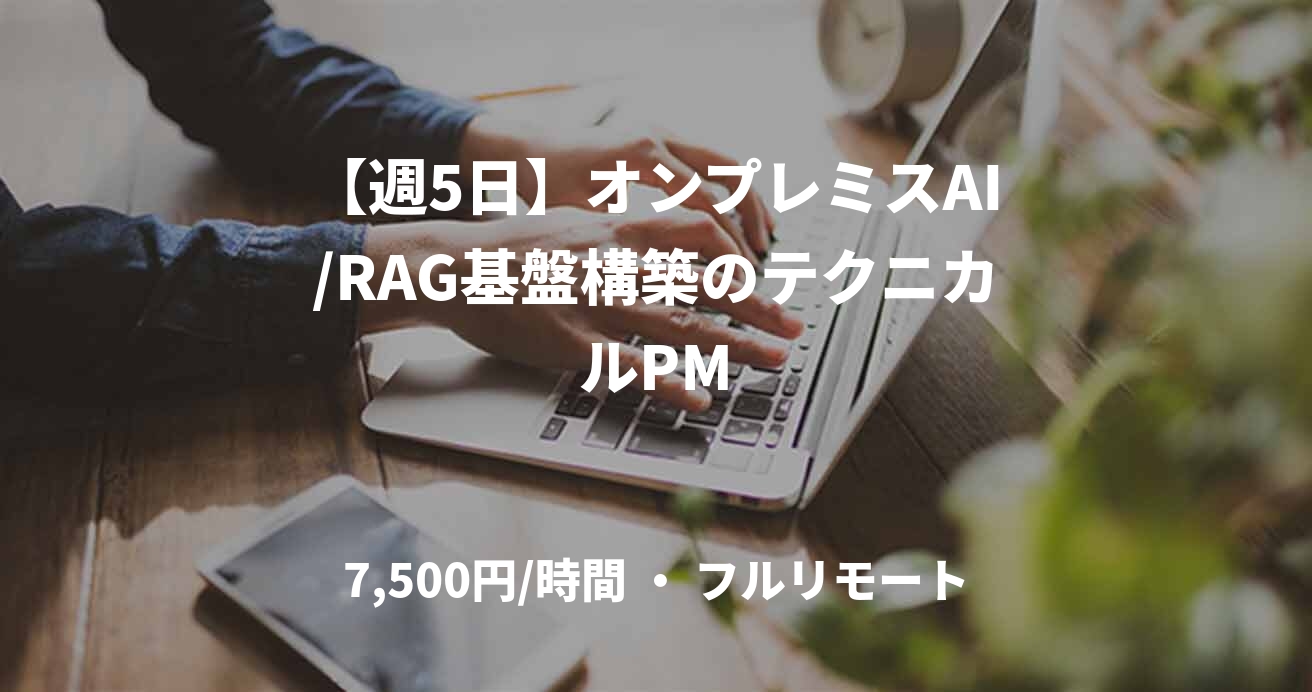 【週5日】オンプレミスAI/RAG基盤構築のテクニカルPM