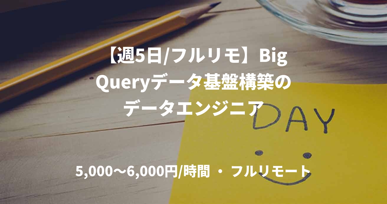【週5日/フルリモ】BigQueryデータ基盤構築のデータエンジニア