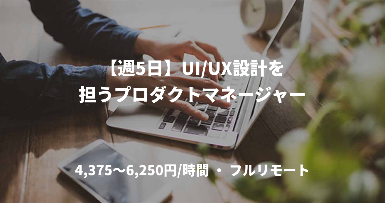 【週5日】UI/UX設計を担うプロダクトマネージャー