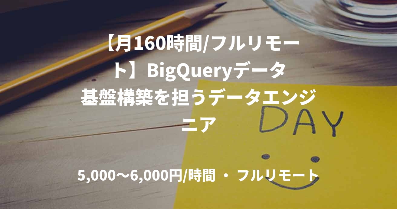 【月160時間/フルリモート】BigQueryデータ基盤構築を担うデータエンジニア
