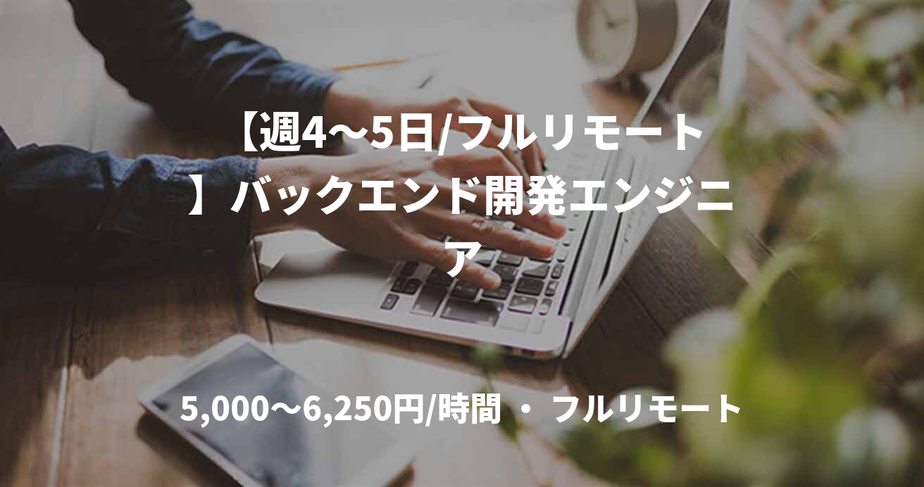 【週4～5日/フルリモート】バックエンド開発エンジニア