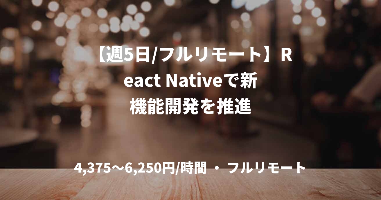 【週5日/フルリモート】React Nativeで新機能開発を推進