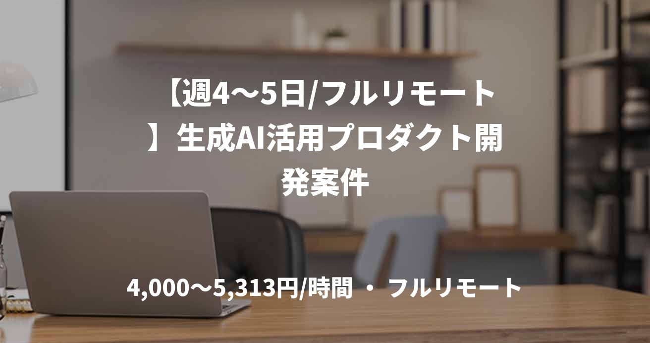 【週4〜5日/フルリモート】生成AI活用プロダクト開発案件