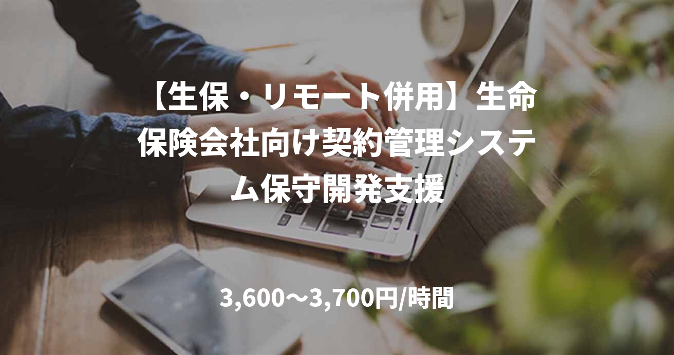 【生保・リモート併用】生命保険会社向け契約管理システム保守開発支援