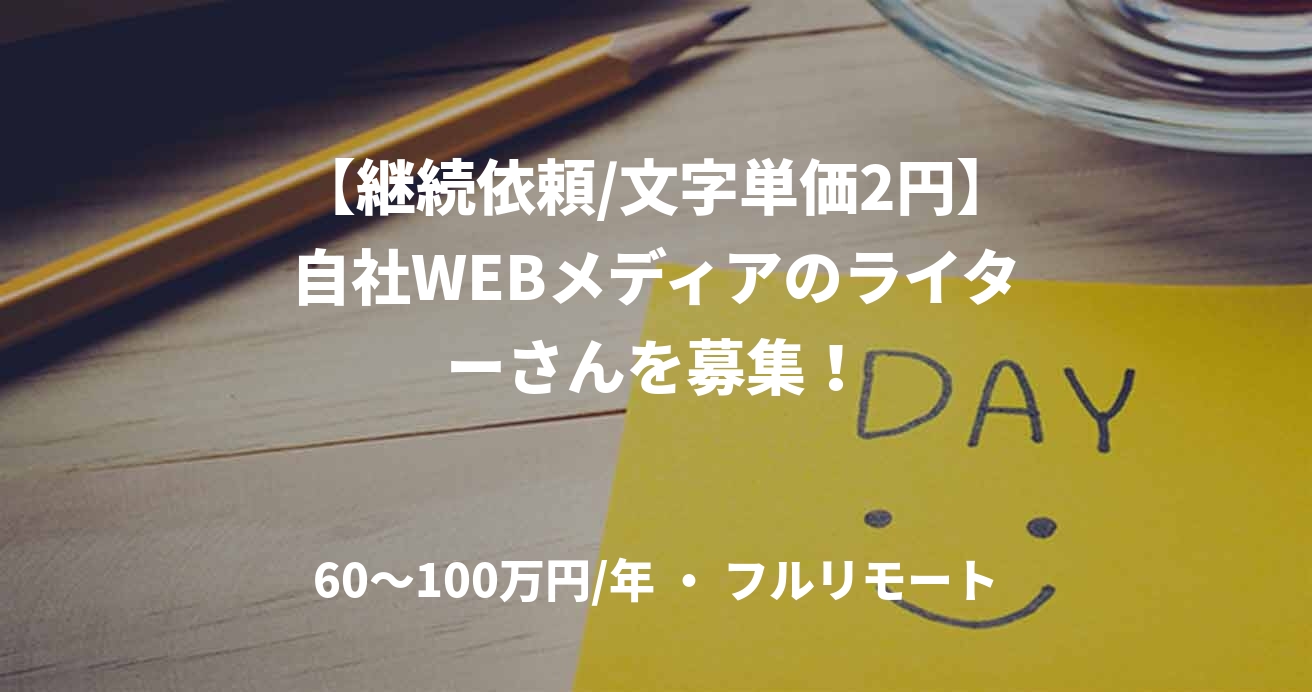 【継続依頼/文字単価2円】自社WEBメディアのライターさんを募集！