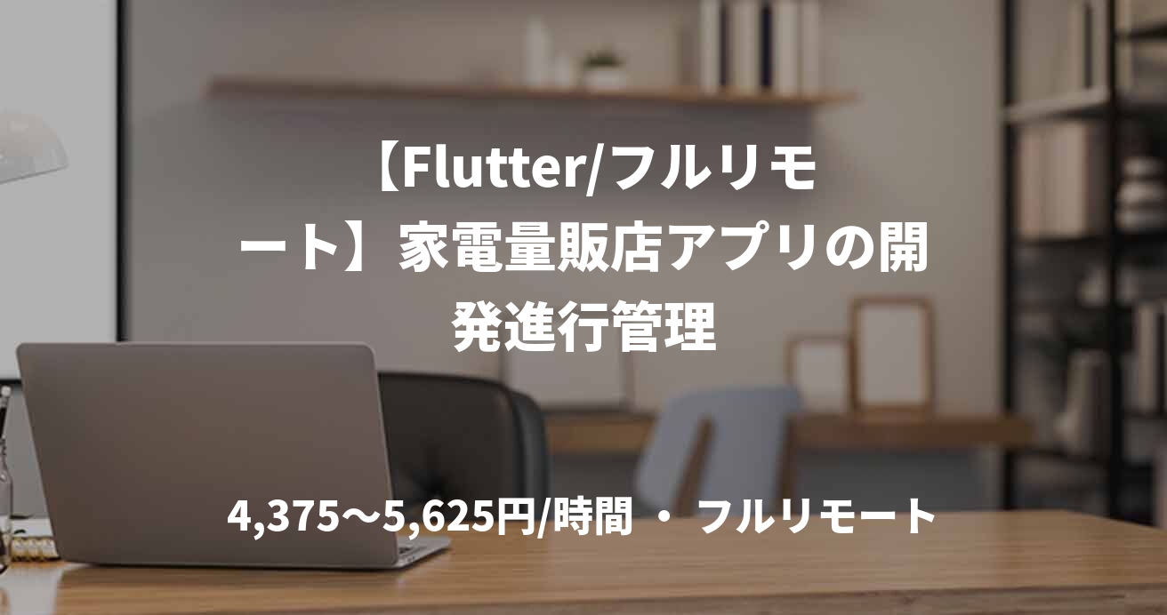 【Flutter/フルリモート】家電量販店アプリの開発進行管理