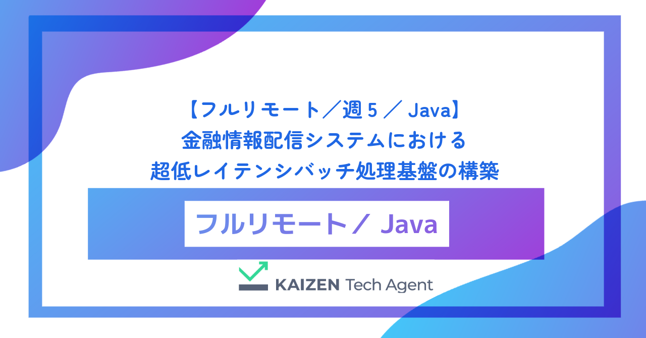 【フルリモート／週5／Java】金融情報配信システムにおける超低レイテンシバッチ処理基盤の構築