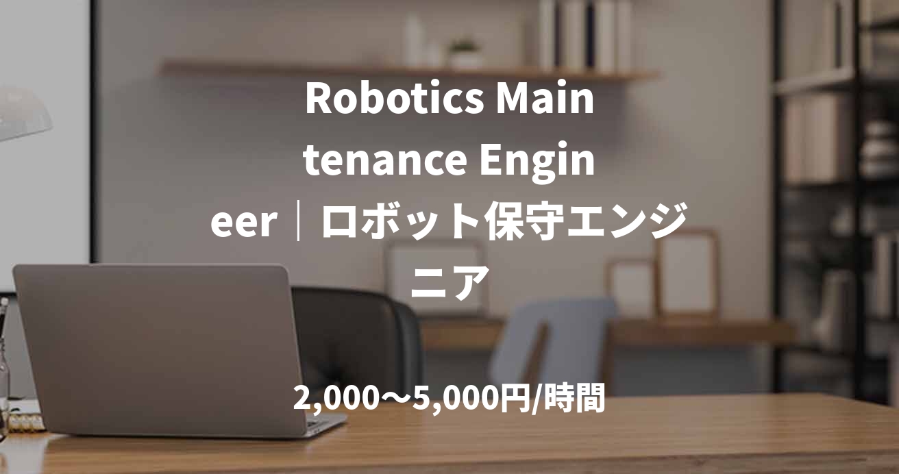 Robotics Maintenance Engineer｜ロボット保守エンジニア