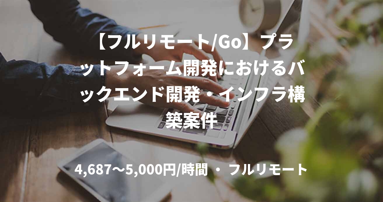 【フルリモート/Go】プラットフォーム開発におけるバックエンド開発・インフラ構築案件
