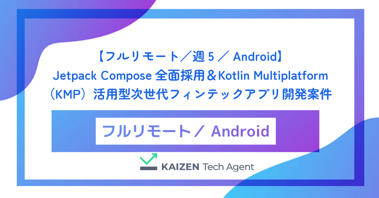 【フルリモート／週5／Android】Jetpack Compose全面採用＆Kotlin Multiplatform（KMP）活用型次世代フィンテックアプリ開発案件