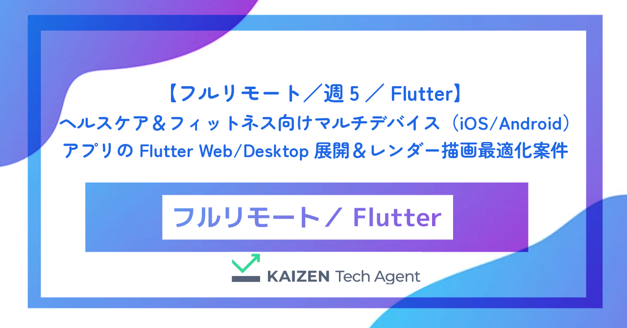 【フルリモート／週5／Flutter】ヘルスケア＆フィットネス向けマルチデバイス（iOS/Android）アプリのFlutter Web/Desktop展開＆レンダー描画最適化案件