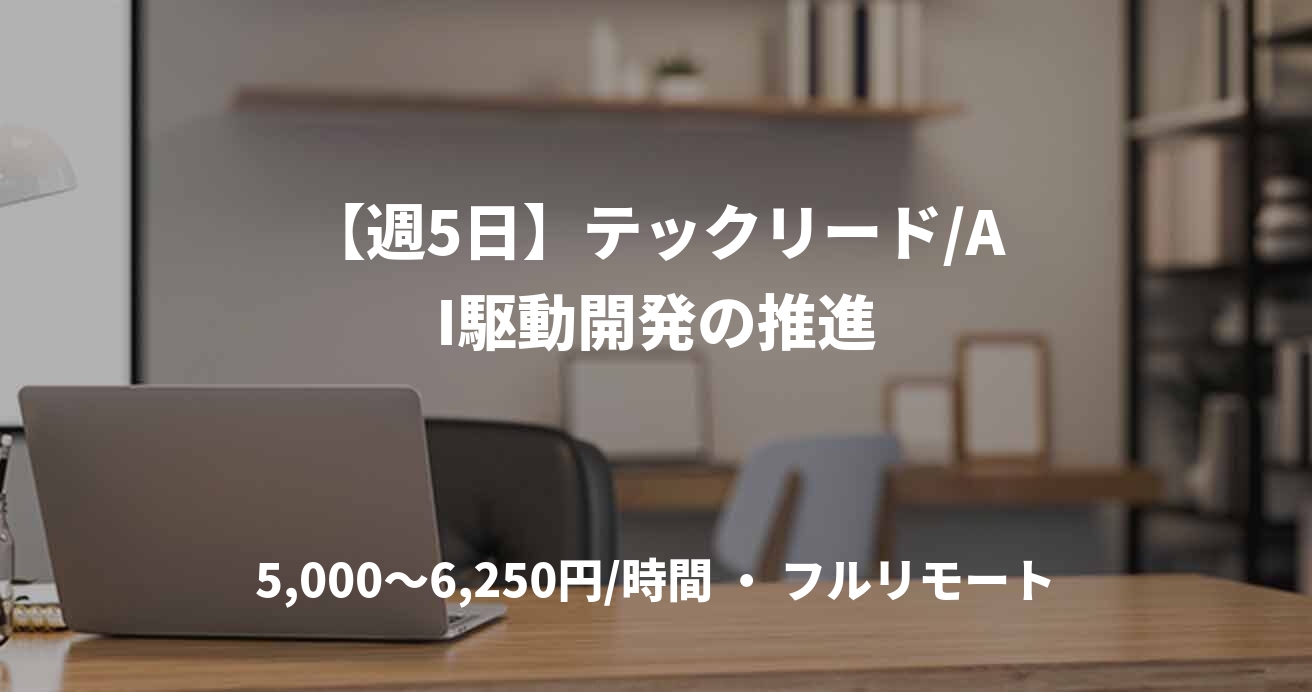 【週5日】テックリード/AI駆動開発の推進
