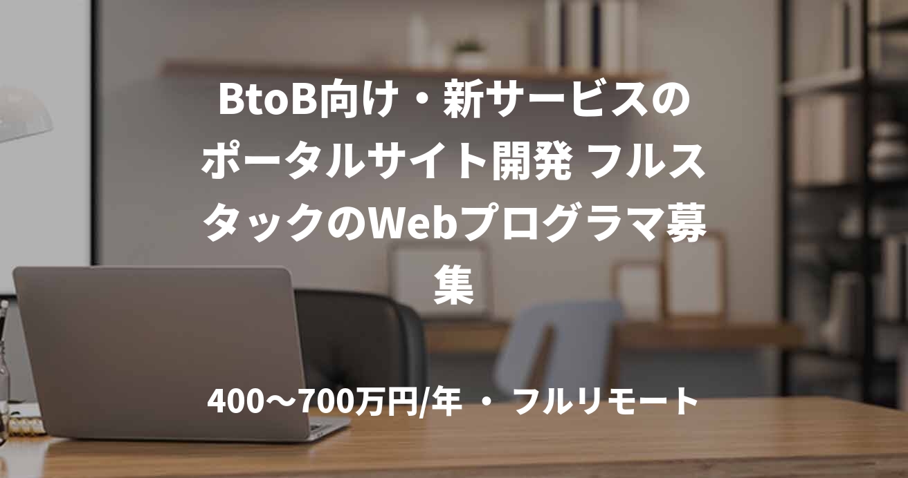 BtoB向け・新サービスのポータルサイト開発 フルスタックのWebプログラマ募集