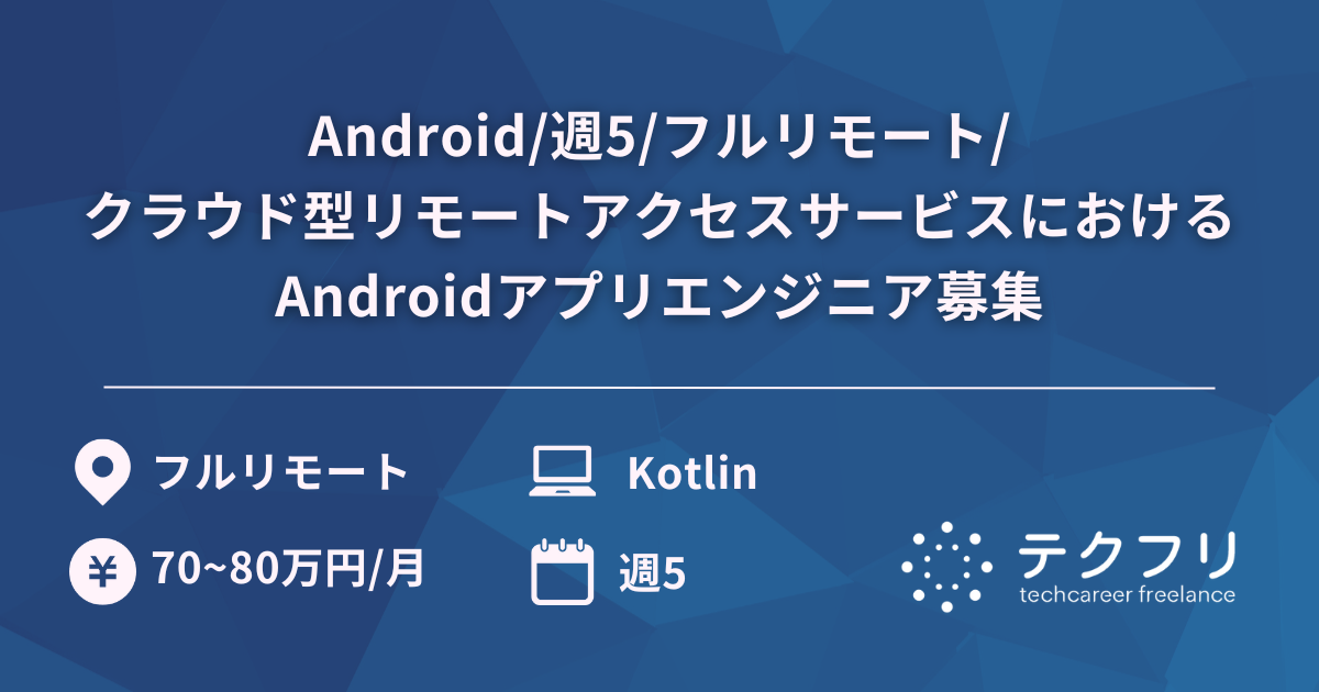 Android/週5/フルリモート/クラウド型リモートアクセスサービスにおけるAndroidアプリエンジニア募集