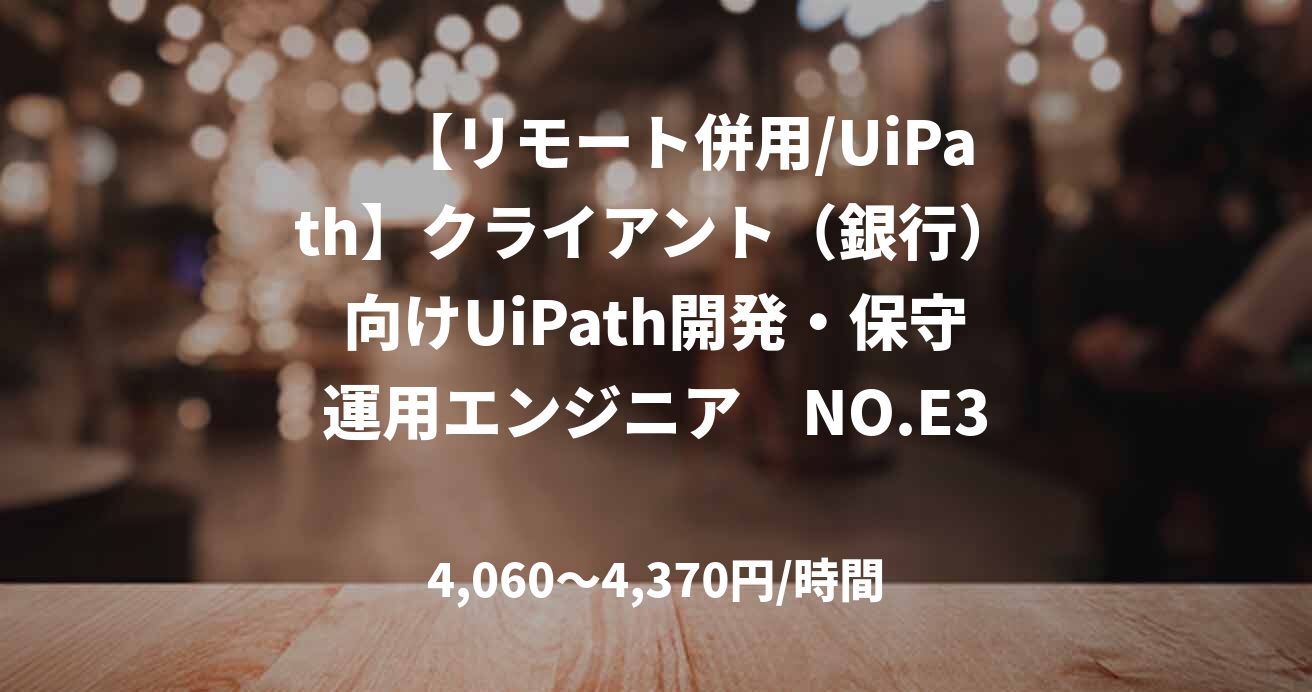 　【リモート併用/UiPath】クライアント（銀行）向けUiPath開発・保守運用エンジニア　NO.E33981