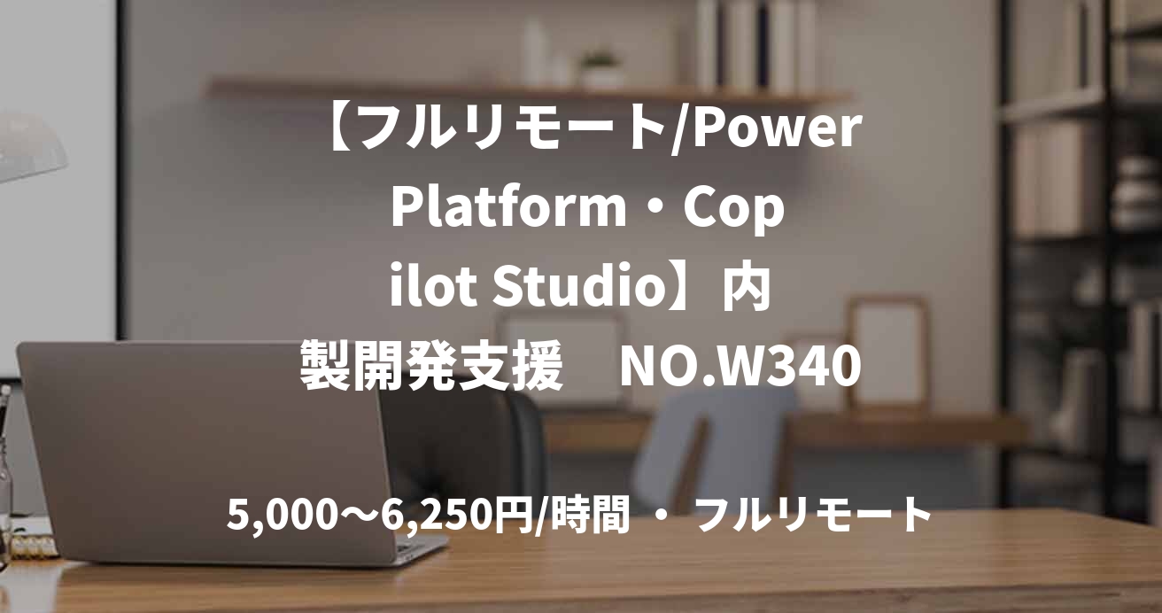 【フルリモート/Power Platform・Copilot Studio】内製開発支援　NO.W34021