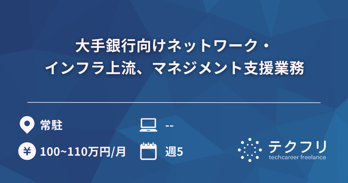 大手銀行向けネットワーク・インフラ上流、マネジメント支援業務