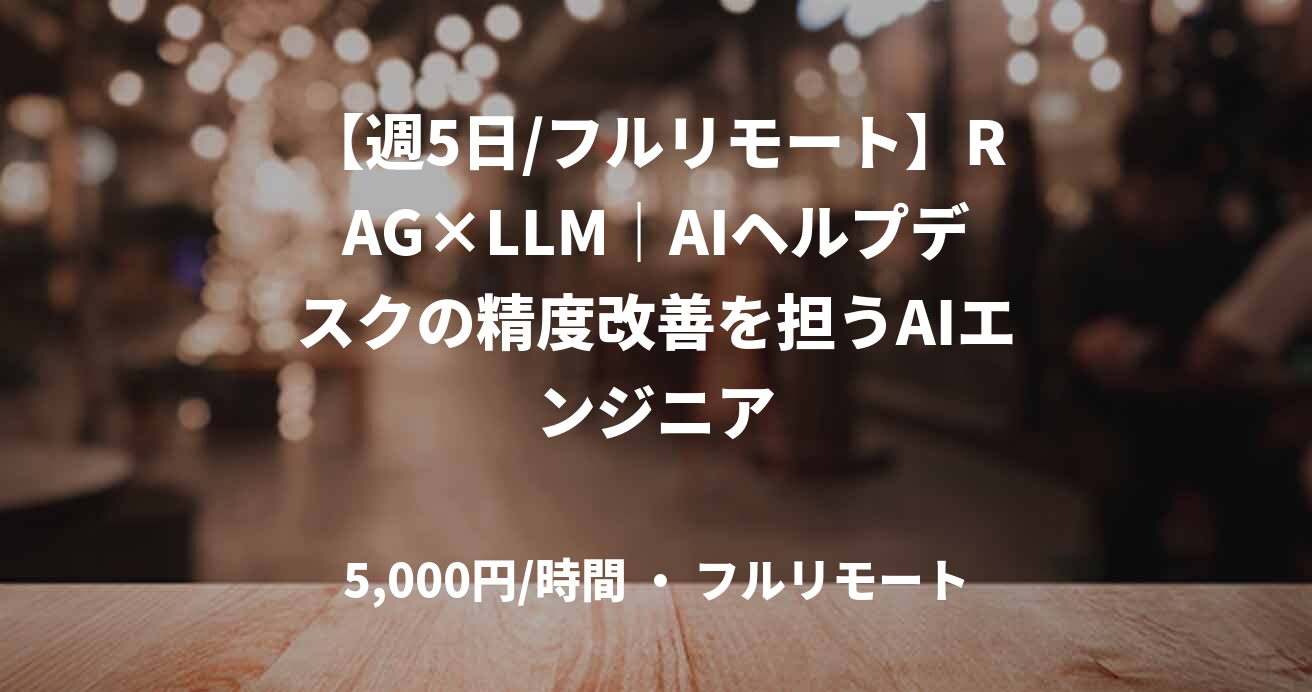 【週5日/フルリモート】RAG×LLM｜AIヘルプデスクの精度改善を担うAIエンジニア