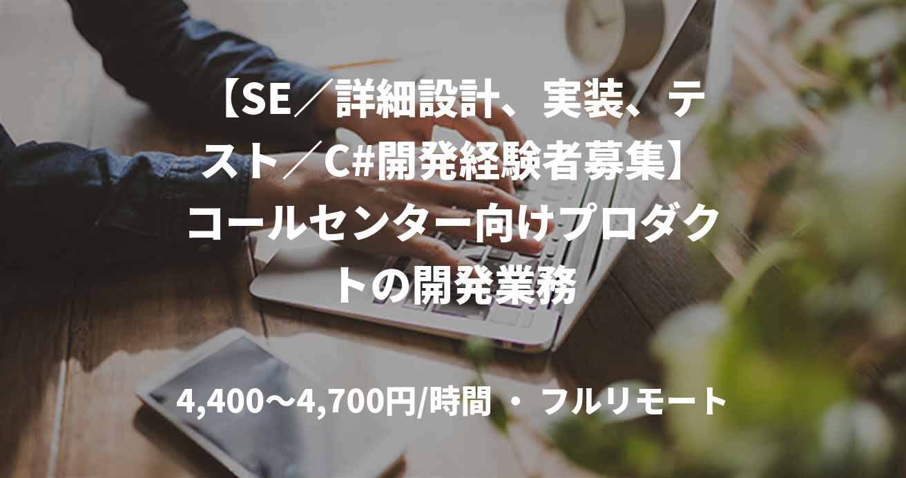 【SE／詳細設計、実装、テスト／C#開発経験者募集】コールセンター向けプロダクトの開発業務