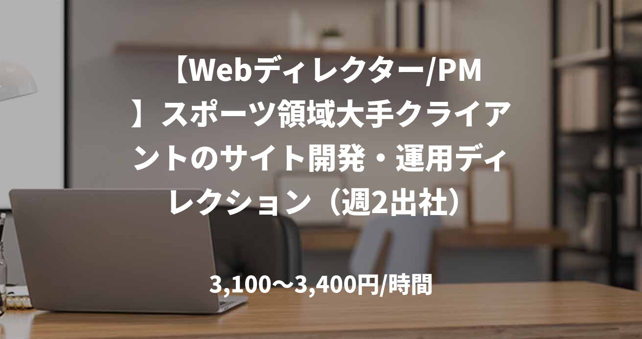 【Webディレクター/PM】スポーツ領域大手クライアントのサイト開発・運用ディレクション（週2出社）