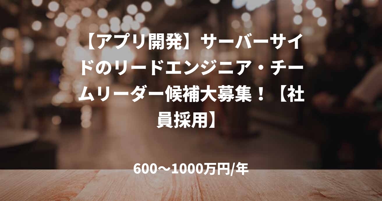 【アプリ開発】サーバーサイドのリードエンジニア・チームリーダー候補大募集!【社員採用】