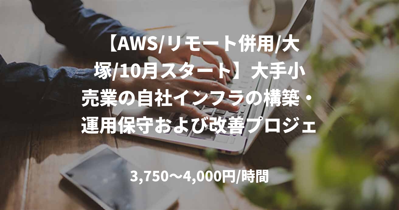【AWS/リモート併用/大塚/10月スタート】大手小売業の自社インフラの構築・運用保守および改善プロジェクト