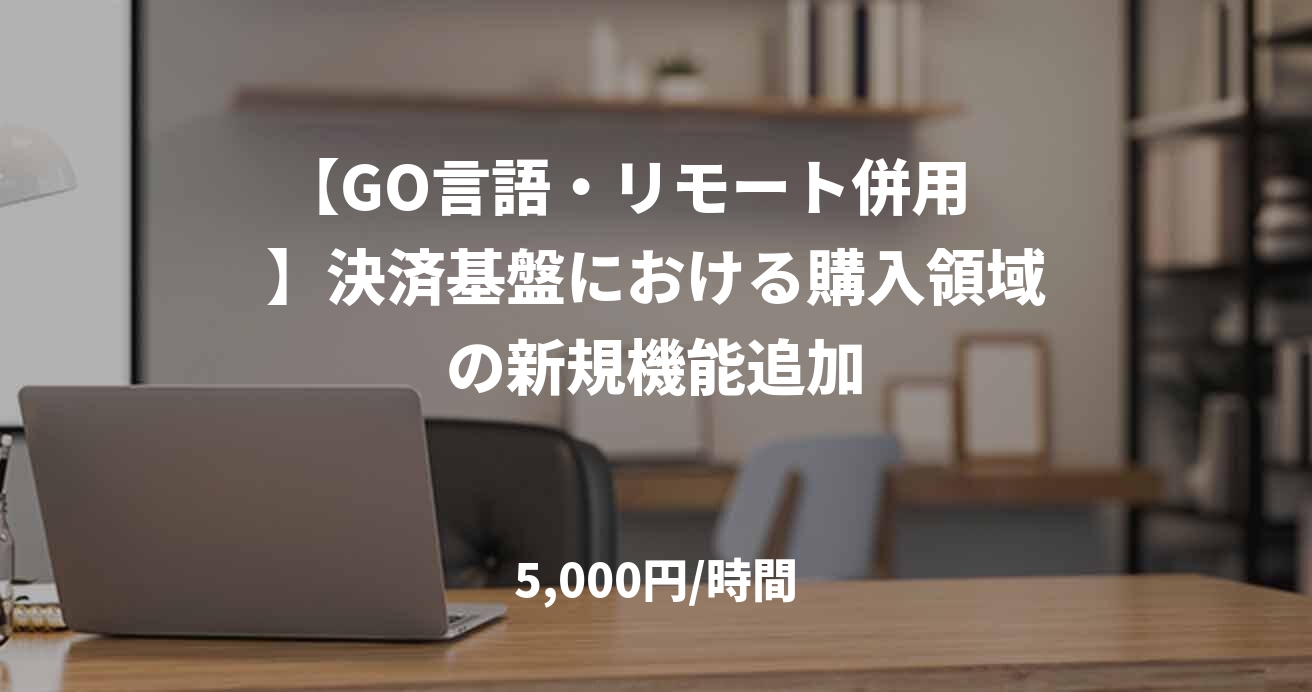 【GO言語・リモート併用　】決済基盤における購入領域の新規機能追加