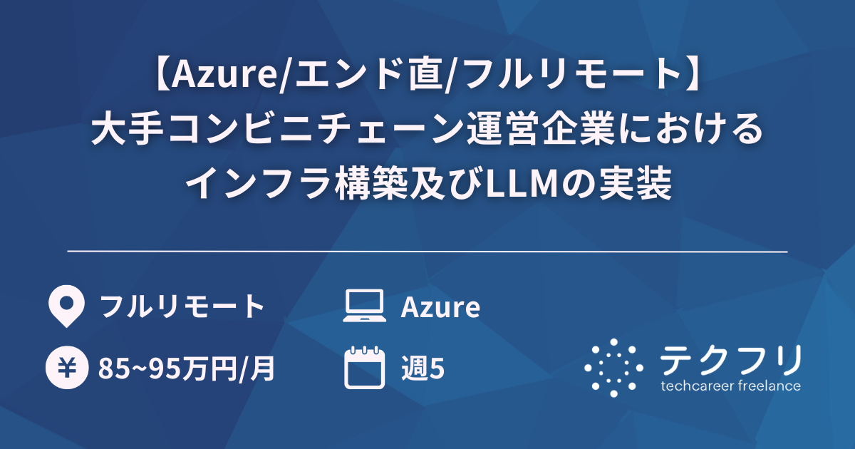 【Azure/エンド直/フルリモート】大手コンビニチェーン運営企業におけるインフラ構築及びLLMの実装