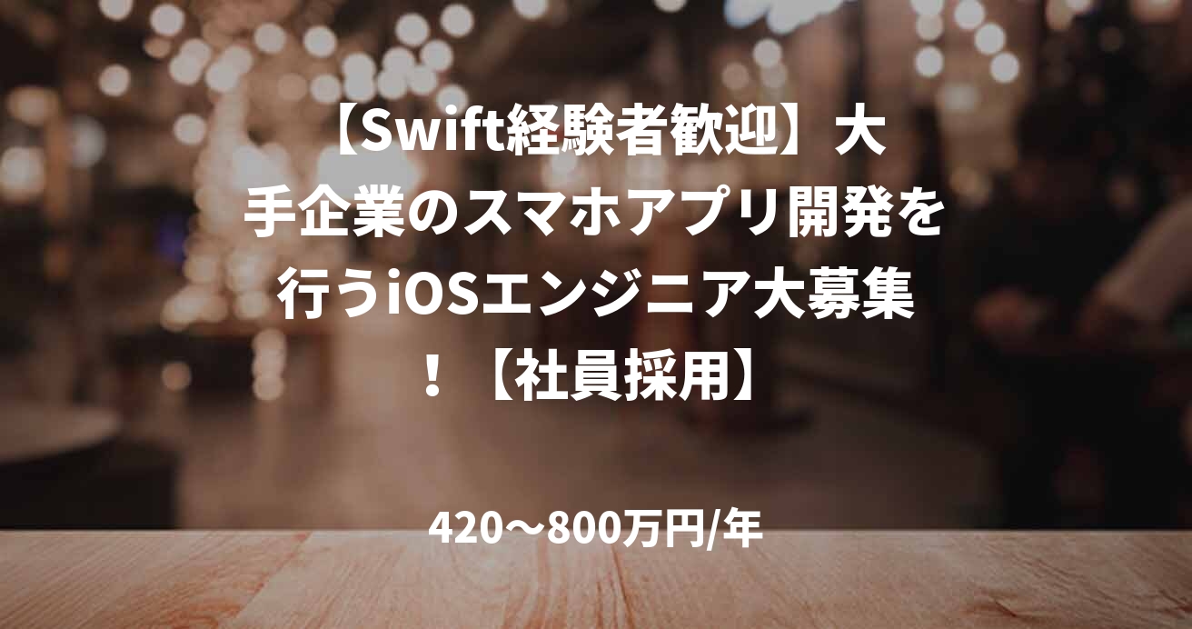 【Swift経験者歓迎】大手企業のスマホアプリ開発を行うiOSエンジニア大募集!【社員採用】