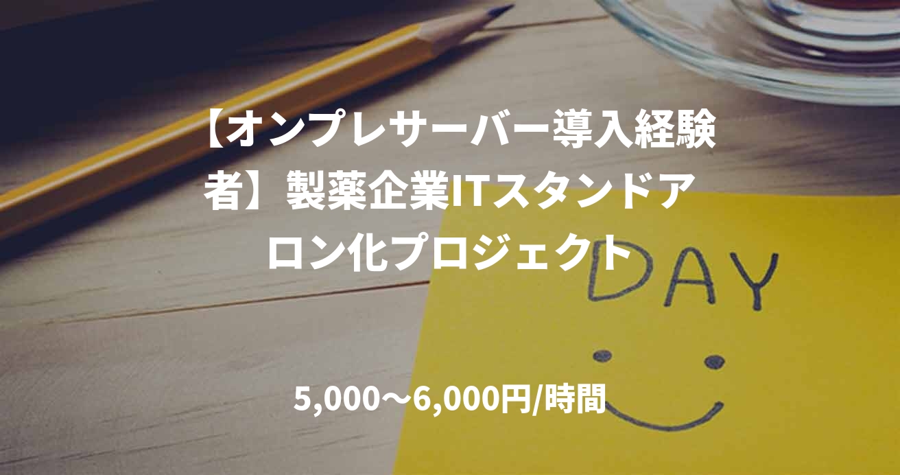 【オンプレサーバー導入経験者】製薬企業ITスタンドアロン化プロジェクト