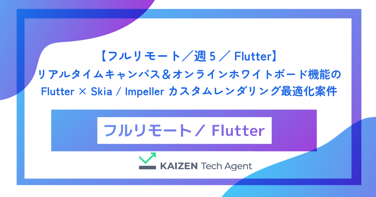 【フルリモート／週5／Flutter】リアルタイムキャンバス＆オンラインホワイトボード機能のFlutter × Skia / Impeller カスタムレンダリング最適化案件
