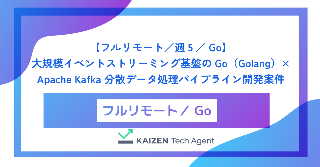 【フルリモート／週5／Go】大規模イベントストリーミング基盤のGo（Golang）× Apache Kafka 分散データ処理パイプライン開発案件